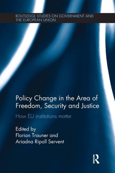 Policy Change In The Area Of Freedom, Security And Justice: How Eu Institutions Matter (Routledge Studies On Government And The European Union)
