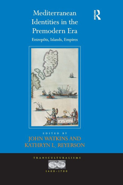 Mediterranean Identities In The Premodern Era: Entrepôts, Islands, Empires (Transculturalisms, 1400-1700)