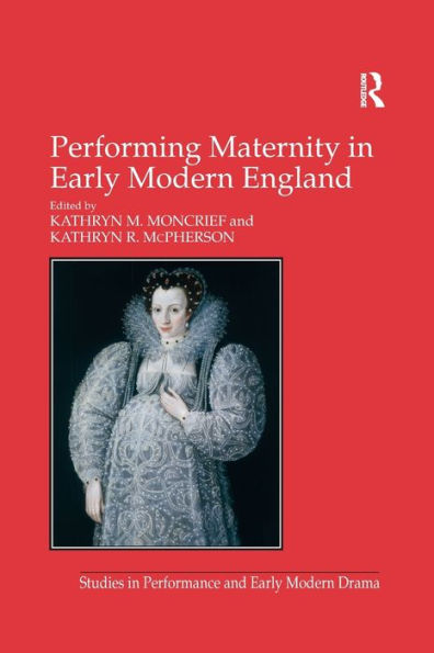 Performing Maternity In Early Modern England (Studies In Performance And Early Modern Drama)