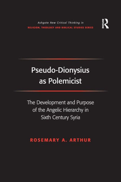 Pseudo-Dionysius As Polemicist (Routledge New Critical Thinking In Religion, Theology And Biblical Studies)