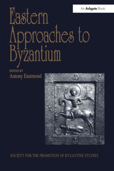 Eastern Approaches To Byzantium (Publications Of The Society For The Promotion Of Byzantine Studies)