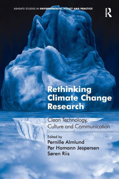 Rethinking Climate Change Research: Clean Technology, Culture And Communication (Ashgate Studies In Environmental Policy And Practice)