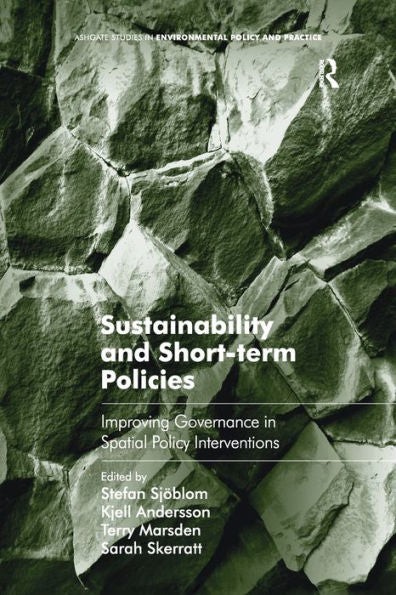 Sustainability And Short-Term Policies: Improving Governance In Spatial Policy Interventions (Ashgate Studies In Environmental Policy And Practice)