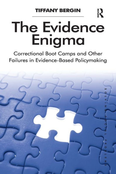 The Evidence Enigma: Correctional Boot Camps And Other Failures In Evidence-Based Policymaking (Solving Social Problems)