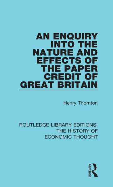 An Enquiry Into The Nature And Effects Of The Paper Credit Of Great Britain (Routledge Library Editions: The History Of Economic Thought)
