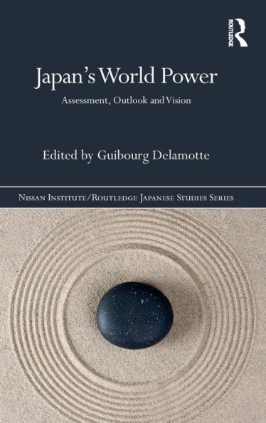 Japan’S World Power: Assessment, Outlook And Vision (Nissan Institute/Routledge Japanese Studies)