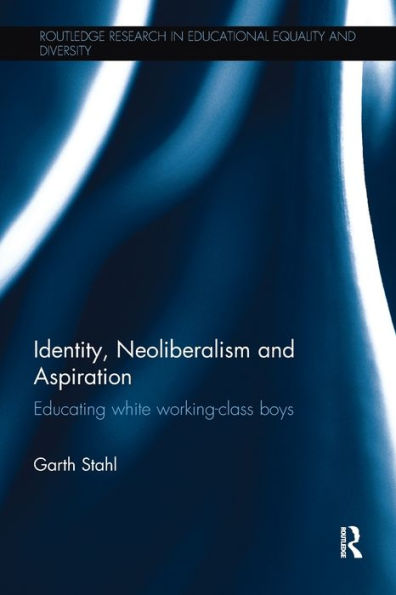 Identity, Neoliberalism And Aspiration: Educating White Working-Class Boys (Routledge Research In Educational Equality And Diversity) - 9781138294325