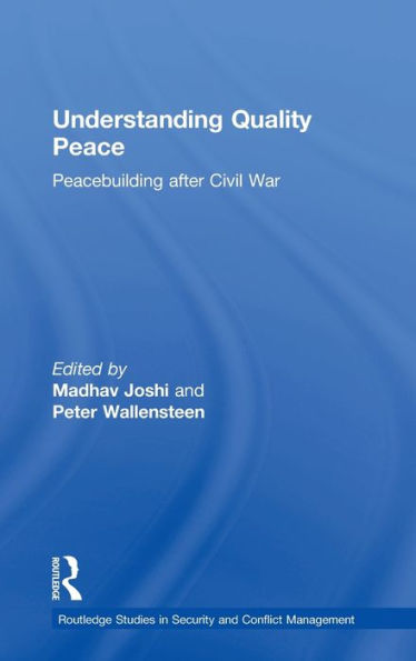 Understanding Quality Peace: Peacebuilding After Civil War (Routledge Studies In Security And Conflict Management)