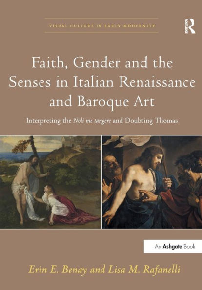 Faith, Gender And The Senses In Italian Renaissance And Baroque Art: Interpreting The Noli Me Tangere And Doubting Thomas (Visual Culture In Early Modernity)