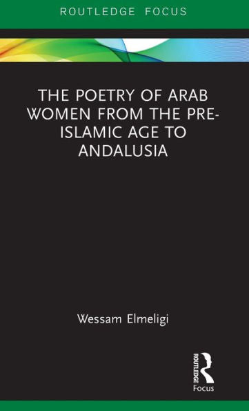 The Poetry Of Arab Women From The Pre-Islamic Age To Andalusia (Focus On Global Gender And Sexuality)