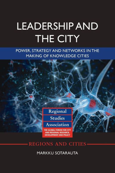 Leadership And The City: Power, Strategy And Networks In The Making Of Knowledge Cities (Regions And Cities) - 9781138339651