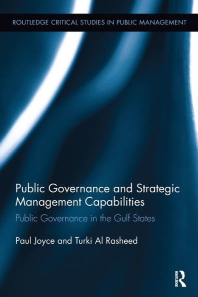 Public Governance And Strategic Management Capabilities: Public Governance In The Gulf States (Routledge Critical Studies In Public Management)