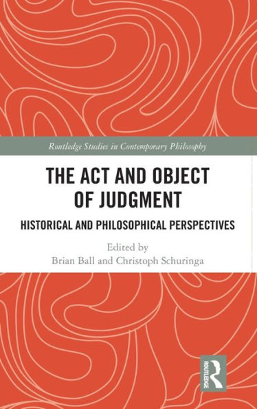The Act And Object Of Judgment: Historical And Philosophical Perspectives (Routledge Studies In Contemporary Philosophy)