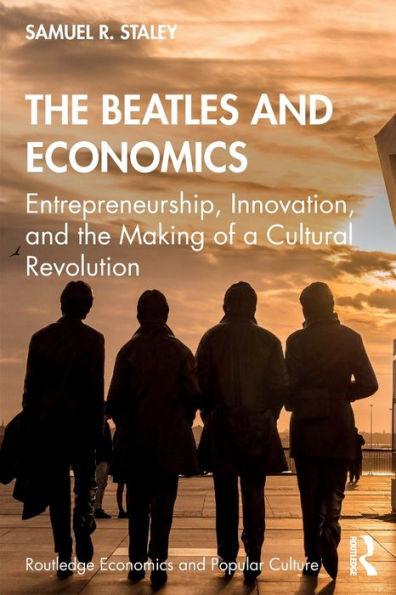 The Beatles And Economics: Entrepreneurship, Innovation, And The Making Of A Cultural Revolution (Routledge Economics And Popular Culture Series)