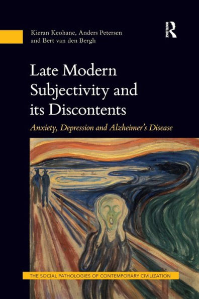 Late Modern Subjectivity And Its Discontents: Anxiety, Depression And Alzheimer’S Disease (The Social Pathologies Of Contemporary Civilization) - 9781138364448