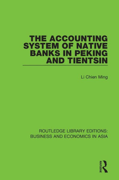 The Accounting System Of Native Banks In Peking And Tientsin (Routledge Library Editions: Business And Economics In Asia)