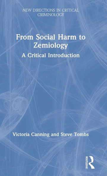 From Social Harm To Zemiology (New Directions In Critical Criminology)