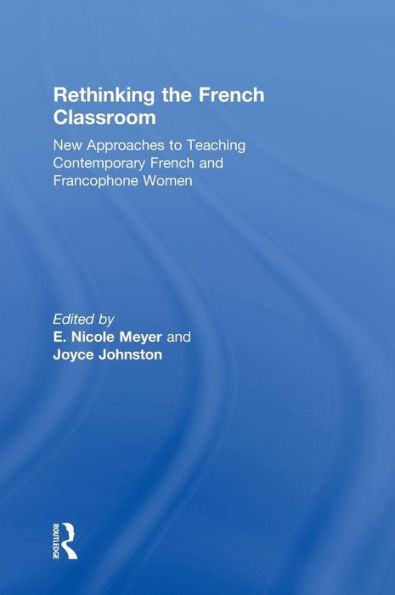 Rethinking The French Classroom: New Approaches To Teaching Contemporary French And Francophone Women