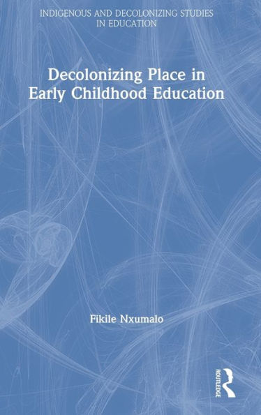 Decolonizing Place In Early Childhood Education (Indigenous And Decolonizing Studies In Education)