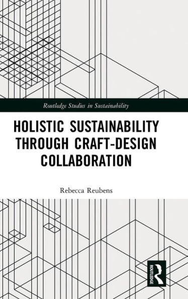 Holistic Sustainability Through Craft-Design Collaboration (Routledge Studies In Sustainability)