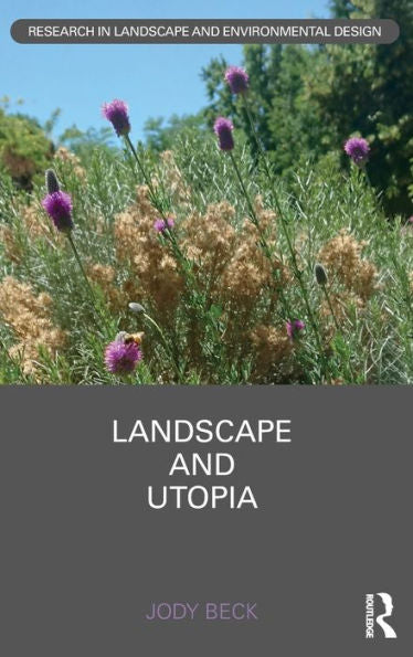 Landscape And Utopia (Routledge Research In Landscape And Environmental Design)