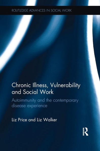 Chronic Illness, Vulnerability And Social Work (Routledge Advances In Social Work)