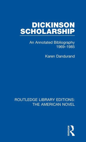 Dickinson Scholarship: An Annotated Bibliography 1969-1985 (Routledge Library Editions: The American Novel)
