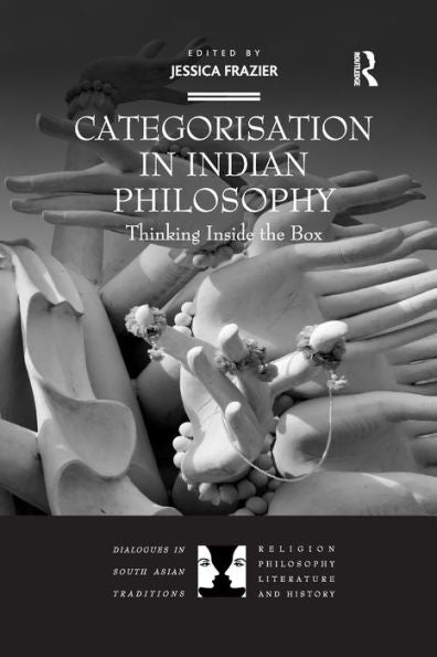 Categorisation In Indian Philosophy: Thinking Inside The Box (Dialogues In South Asian Traditions: Religion, Philosophy, Literature And History)