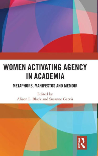 Women Activating Agency In Academia: Metaphors, Manifestos And Memoir