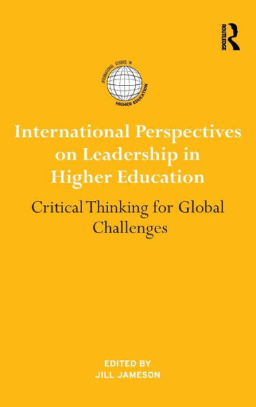 International Perspectives On Leadership In Higher Education: Critical Thinking For Global Challenges (International Studies In Higher Education)