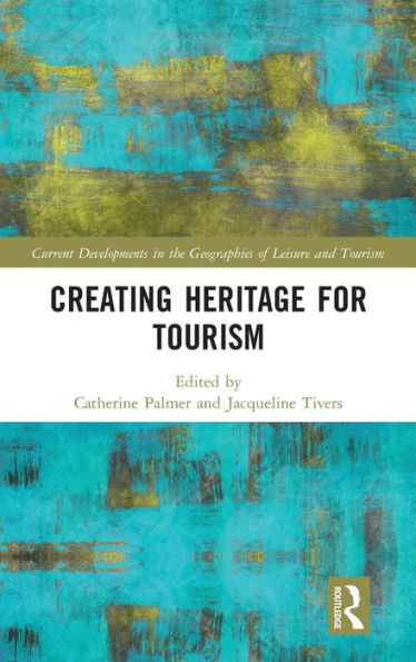 Creating Heritage For Tourism (Current Developments In The Geographies Of Leisure And Tourism)