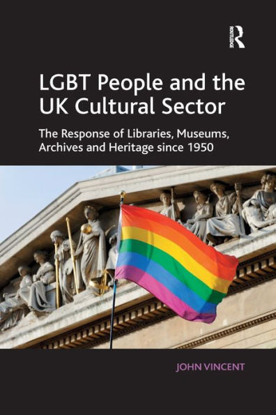 Lgbt People And The Uk Cultural Sector: The Response Of Libraries, Museums, Archives And Heritage Since 1950