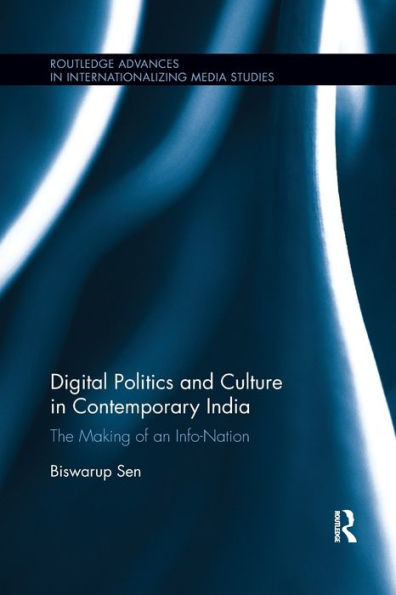Digital Politics And Culture In Contemporary India: The Making Of An Info-Nation (Routledge Advances In Internationalizing Media Studies) - 9781138575769