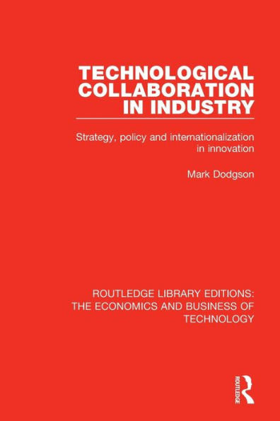 Technological Collaboration In Industry: Strategy, Policy And Internationalization In Innovation (Routledge Library Editions: The Economics And Business Of Technology)