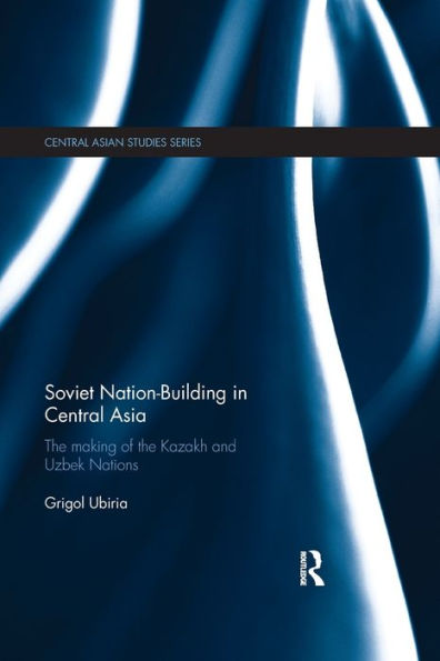 Soviet Nation-Building In Central Asia (Central Asian Studies) - 9781138583801