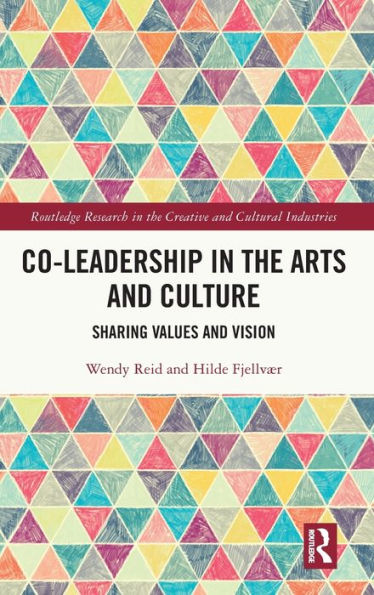 Co-Leadership In The Arts And Culture (Routledge Research In The Creative And Cultural Industries)