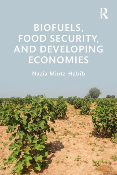 Biofuels, Food Security, And Developing Economies (Routledge Studies In Bioenergy)