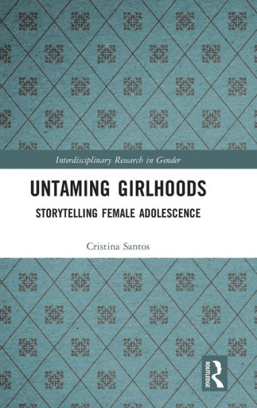 Untaming Girlhoods (Interdisciplinary Research In Gender)