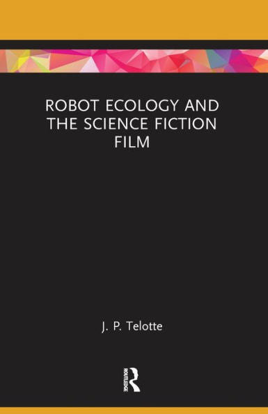 Robot Ecology And The Science Fiction Film (Routledge Focus On Film Studies)