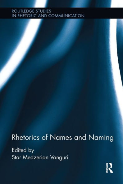 Rhetorics Of Names And Naming (Routledge Studies In Rhetoric And Communication)