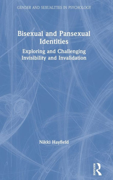 Bisexual And Pansexual Identities: Exploring And Challenging Invisibility And Invalidation (Gender And Sexualities In Psychology)