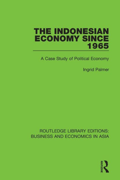 The Indonesian Economy Since 1965: A Case Study Of Political Economy (Routledge Library Editions: Business And Economics In Asia)