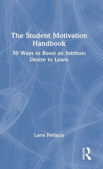The Student Motivation Handbook: 50 Ways To Boost An Intrinsic Desire To Learn