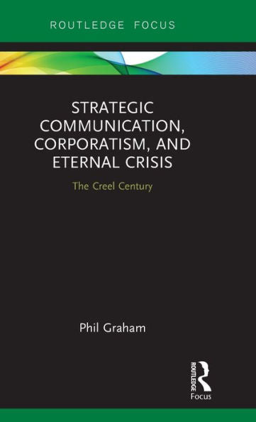 Strategic Communication, Corporatism, And Eternal Crisis (Routledge Focus On Public Relations)