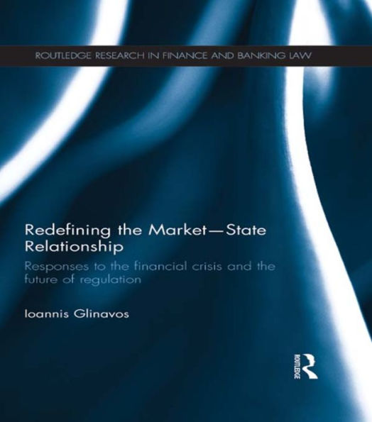 Redefining The Market-State Relationship (Routledge Research In Finance And Banking Law)