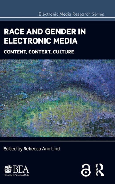 Race And Gender In Electronic Media: Content, Context, Culture (Electronic Media Research Series)