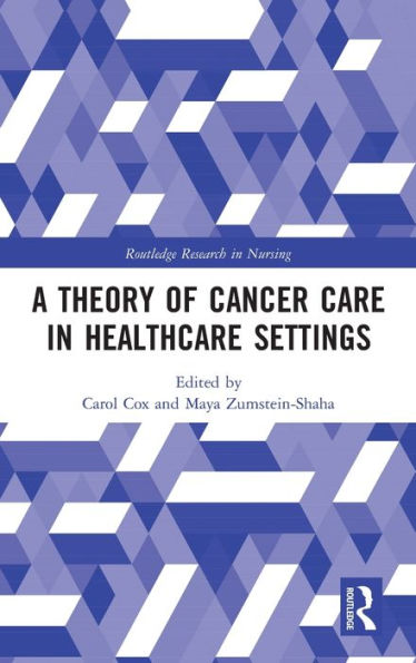 A Theory Of Cancer Care In Healthcare Settings (Routledge Research In Nursing And Midwifery)