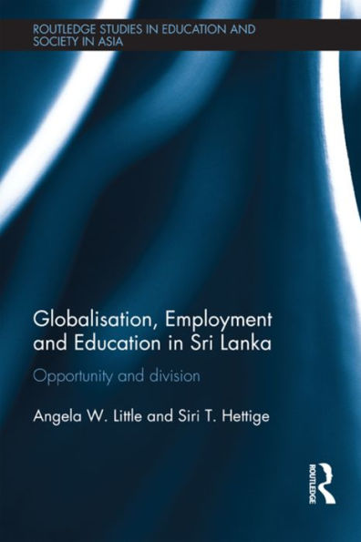 Globalisation, Employment And Education In Sri Lanka (Routledge Studies In Education And Society In Asia)