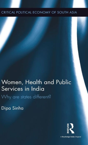 Women, Health And Public Services In India: Why Are States Different? (Critical Political Economy Of South Asia)
