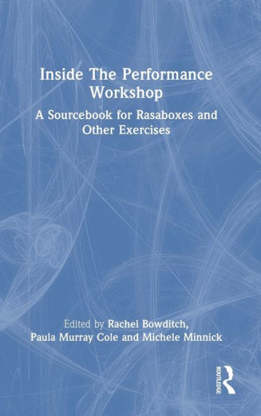 The Inside The Performance Workshop: A Sourcebook For Rasaboxes And Other Exercises